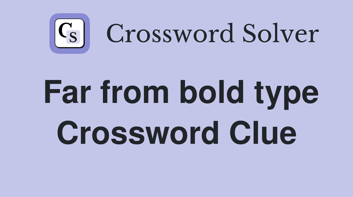 Far from bold type Crossword Clue