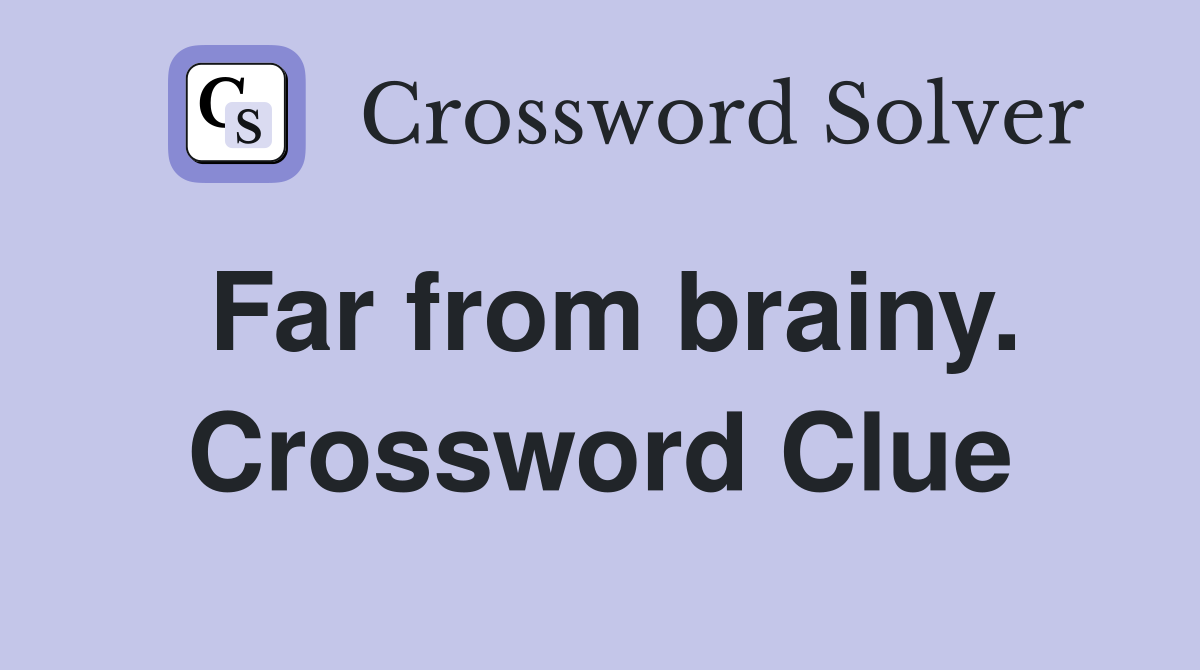 Far from brainy. Crossword Clue