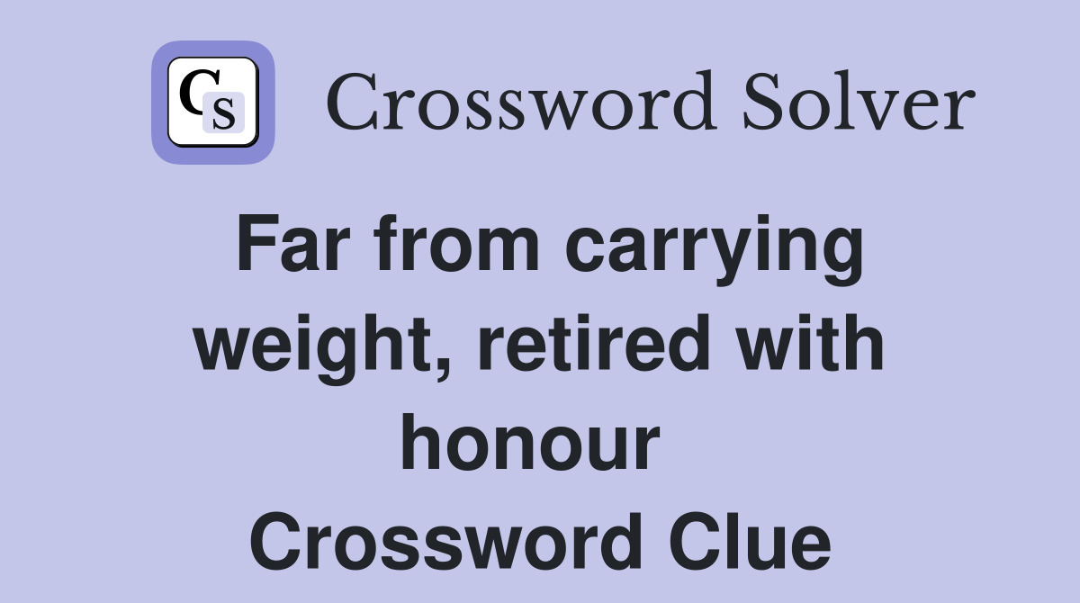 Far from carrying weight, retired with honour  Crossword Clue