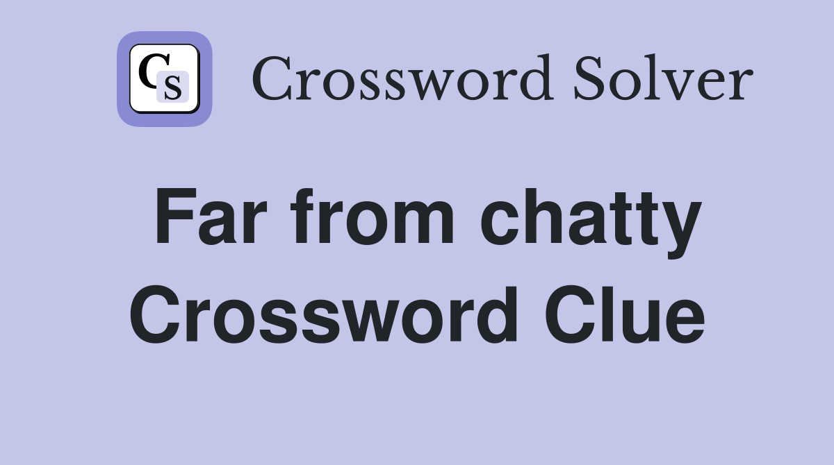 Far from chatty Crossword Clue