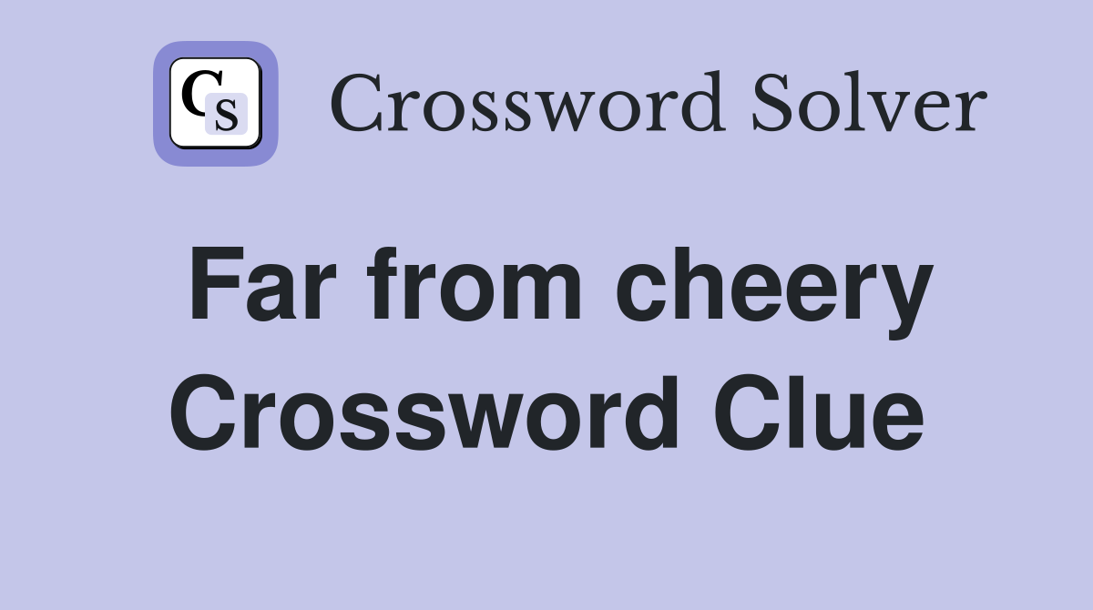 Far from cheery Crossword Clue