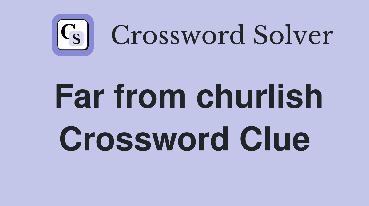 Far from churlish Crossword Clue