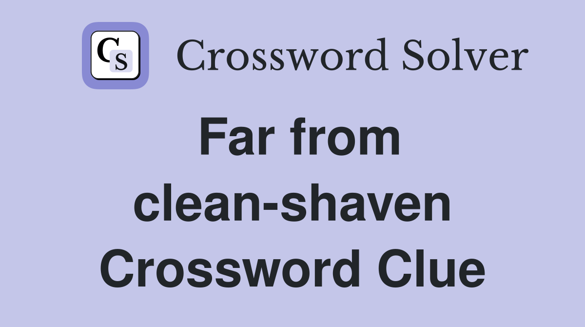 Far from clean-shaven Crossword Clue