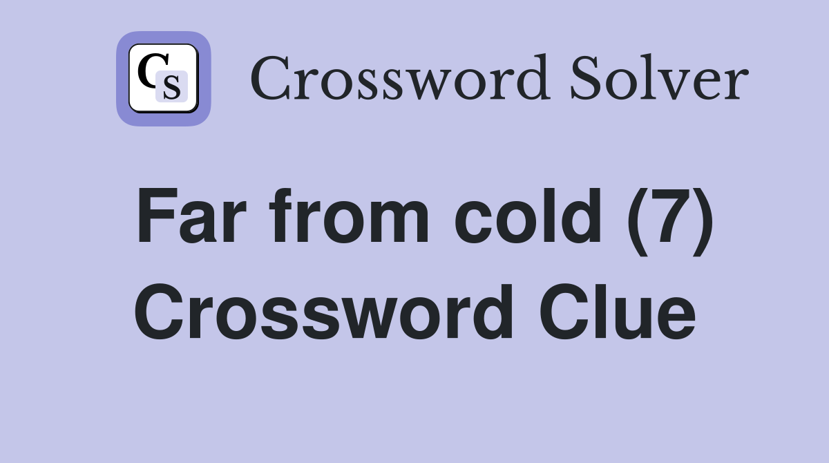 Far from cold (7) Crossword Clue