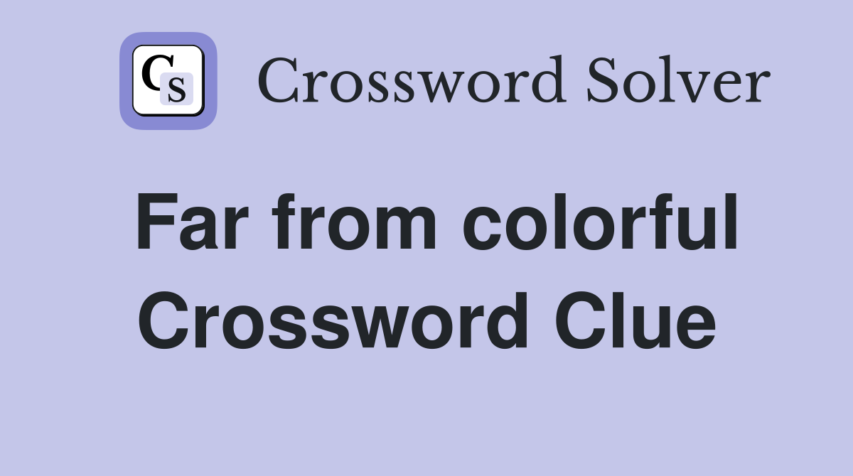 Far from colorful Crossword Clue
