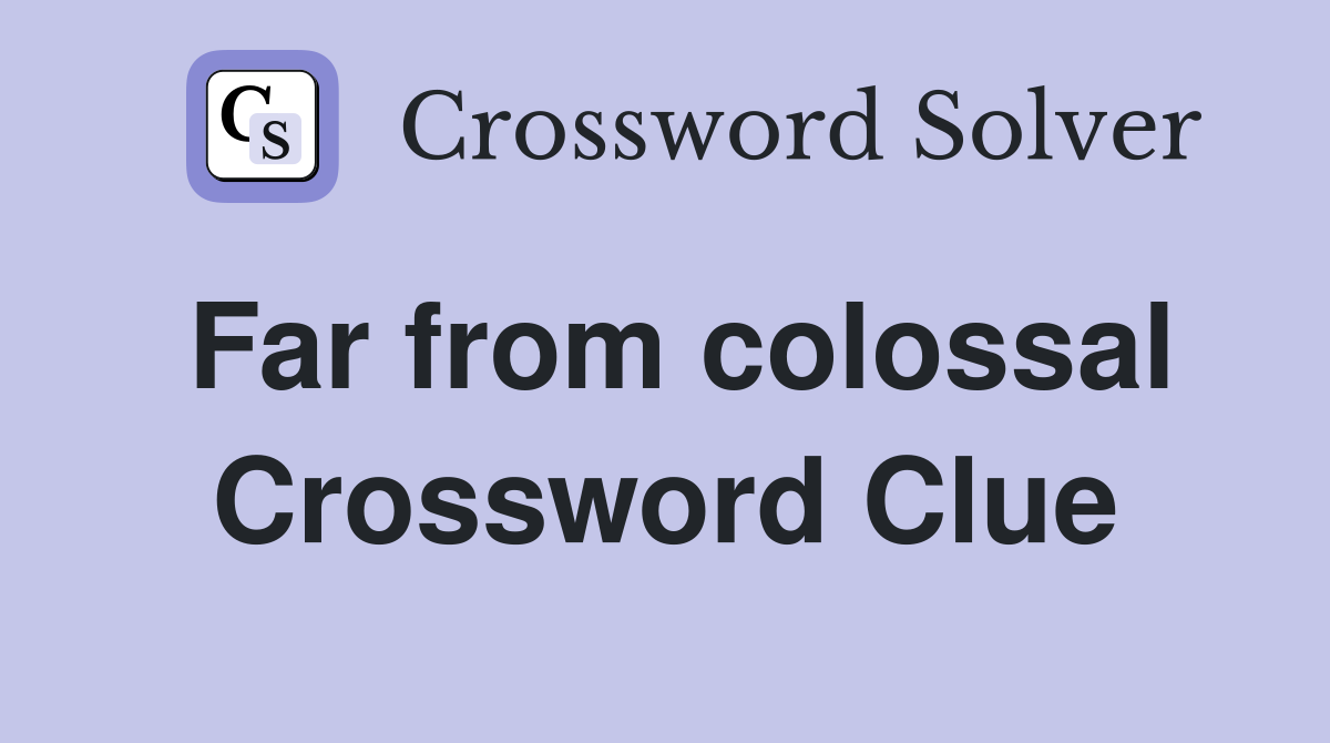 Far from colossal Crossword Clue