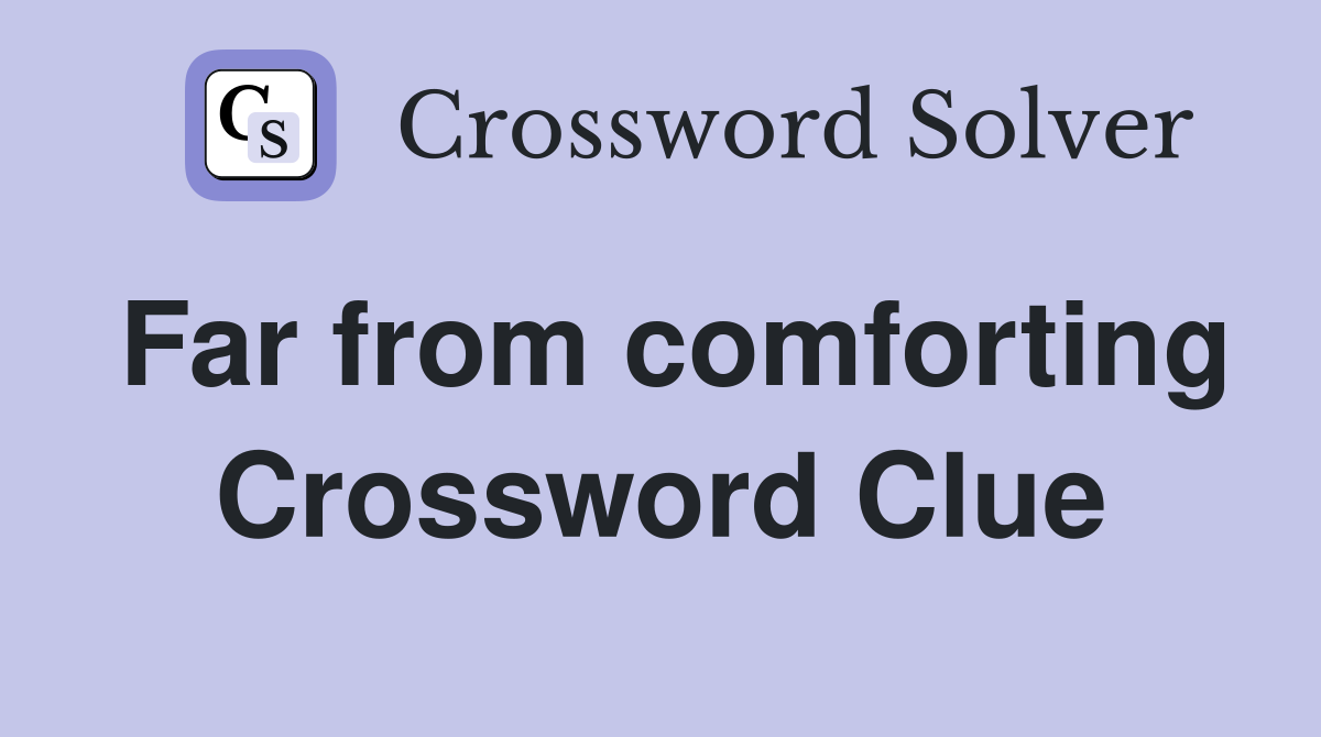 Far from comforting Crossword Clue