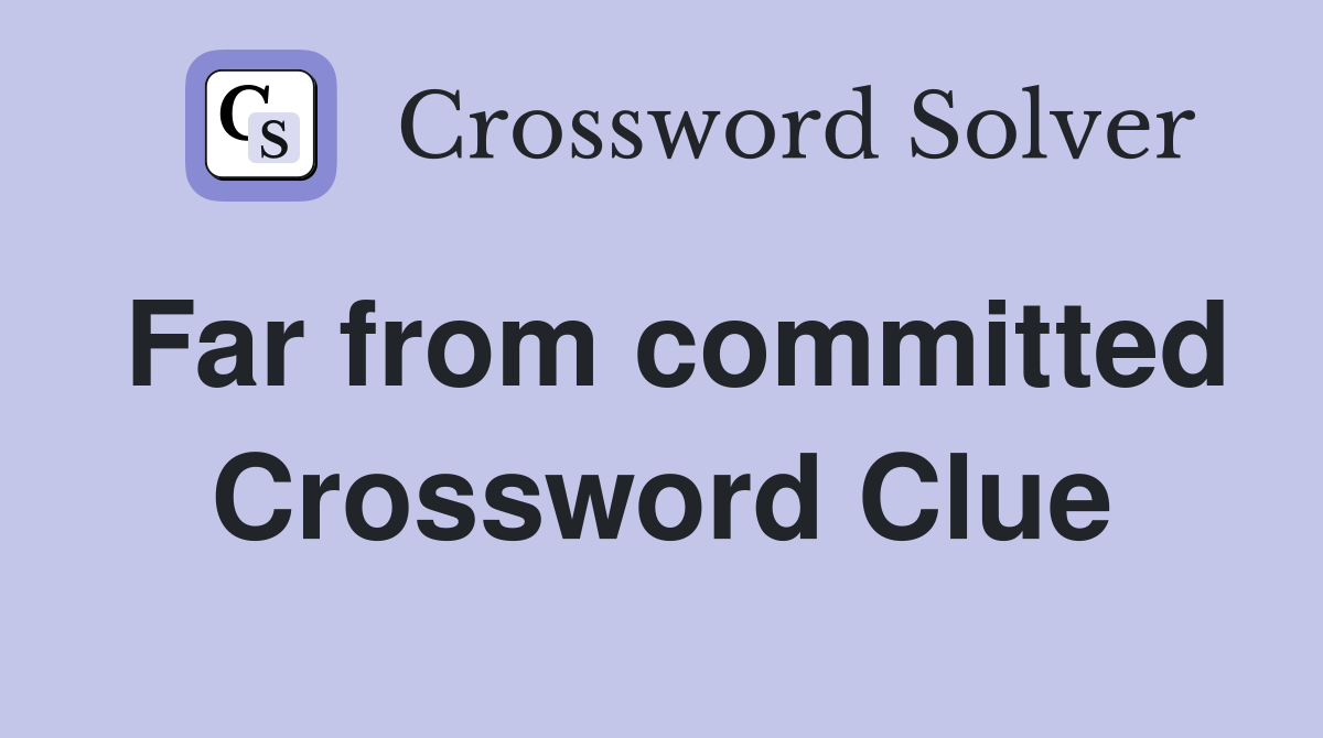 Far from committed Crossword Clue
