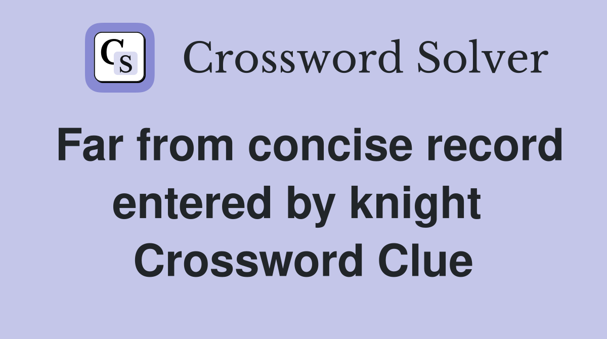 Far from concise record entered by knight  Crossword Clue