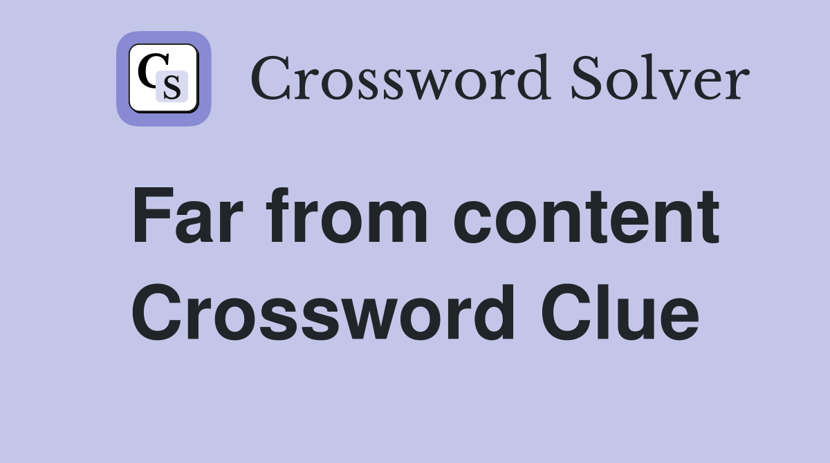 Far from content Crossword Clue