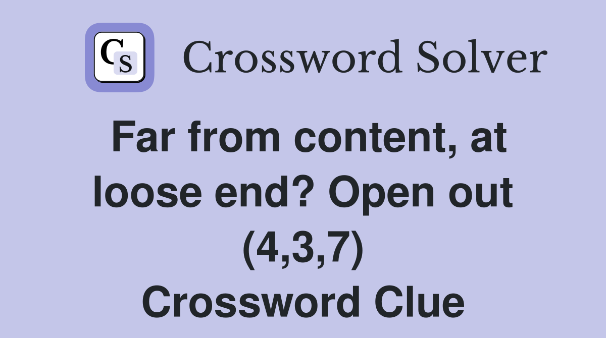 Far from content, at loose end? Open out (4,3,7) Crossword Clue