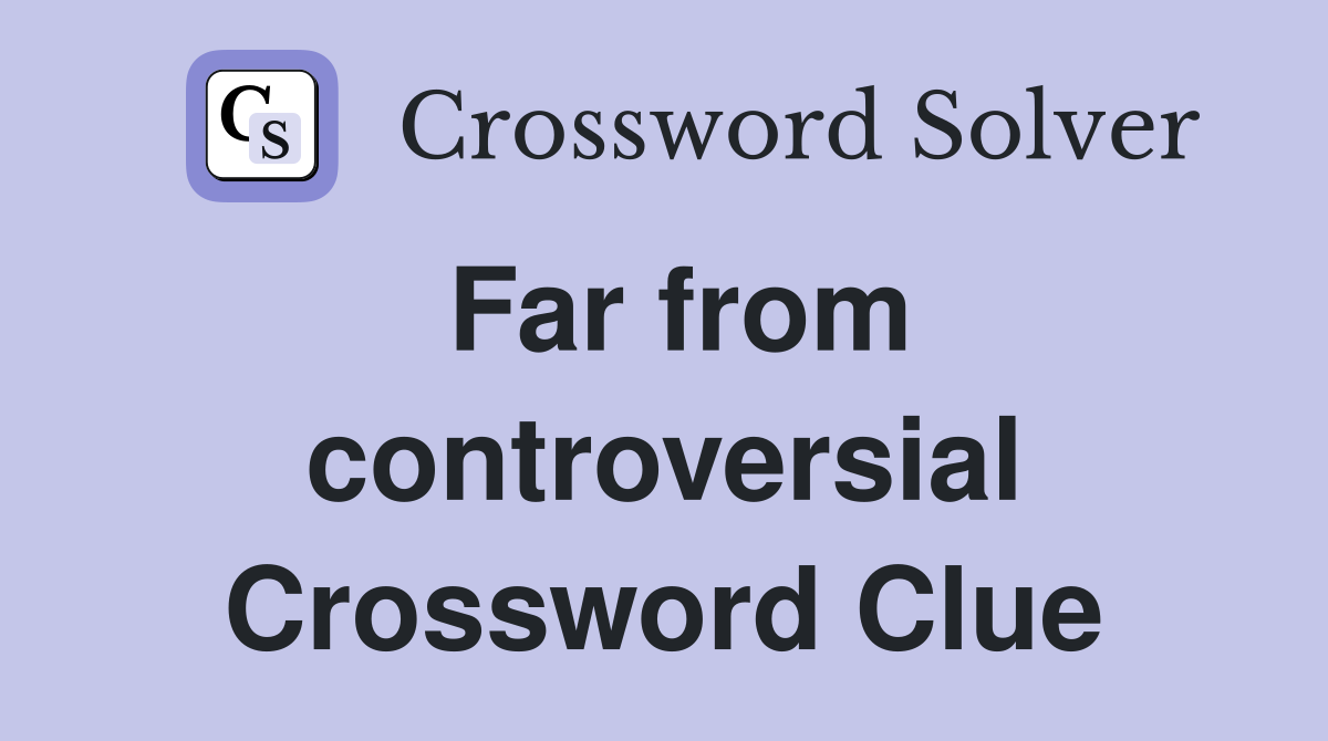 Far from controversial Crossword Clue