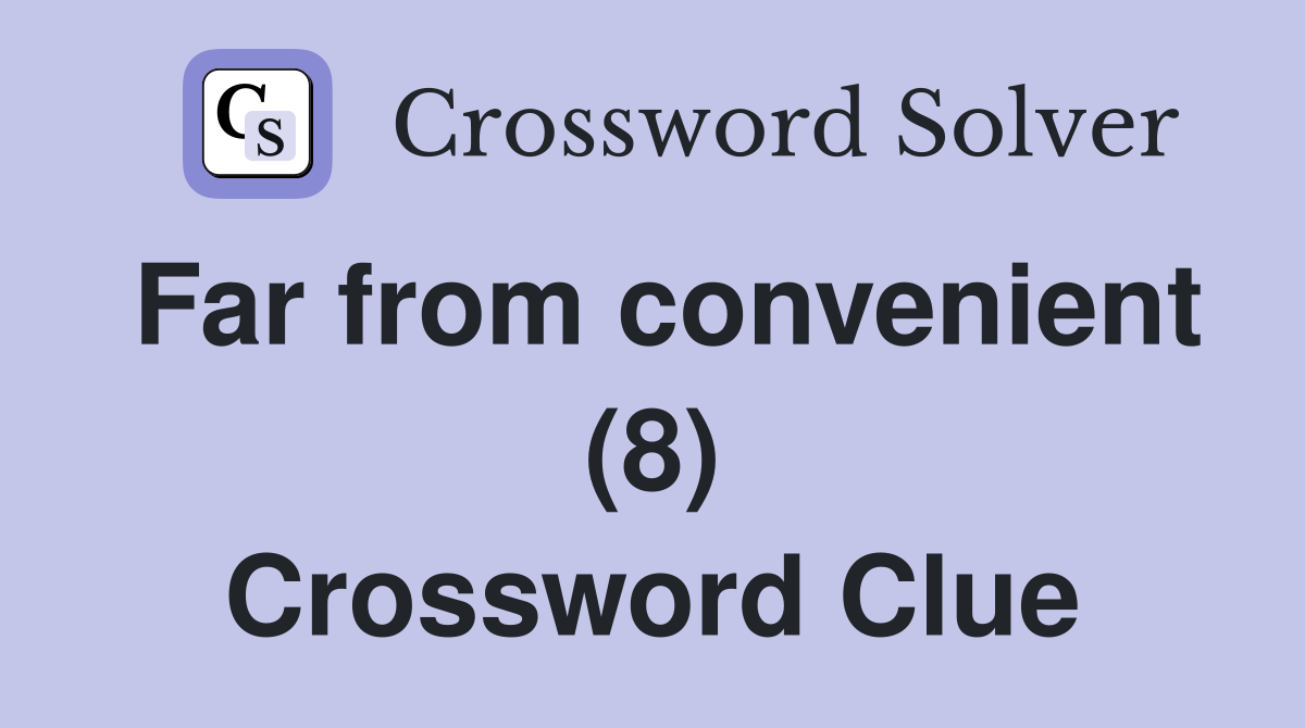 Far from convenient (8) Crossword Clue