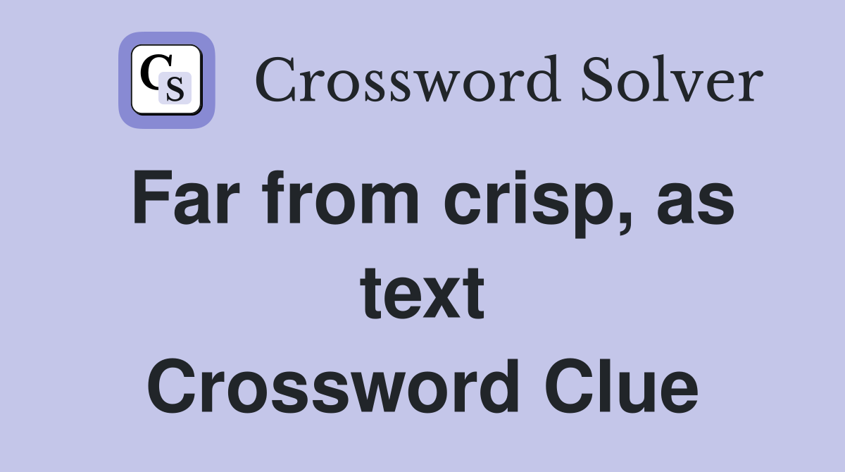 Far from crisp, as text Crossword Clue
