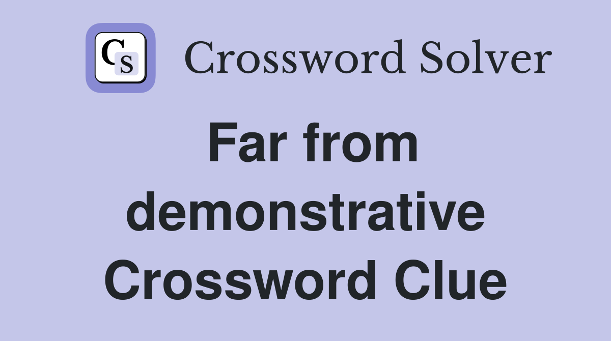 Far from demonstrative Crossword Clue