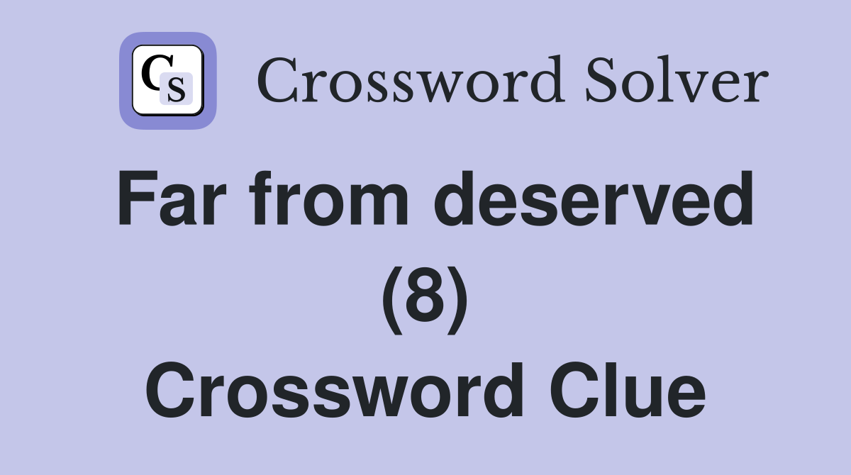 Far from deserved (8) Crossword Clue