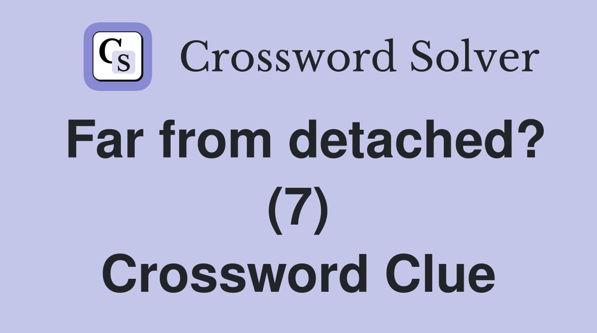 Far from detached? (7) Crossword Clue