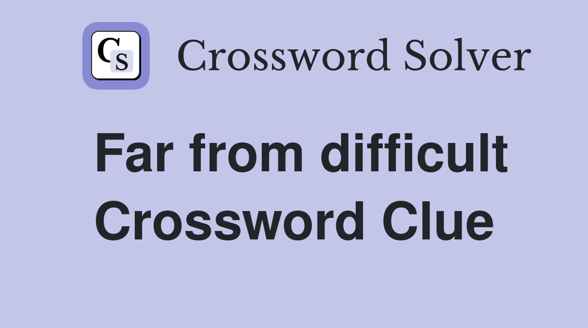 Far from difficult Crossword Clue