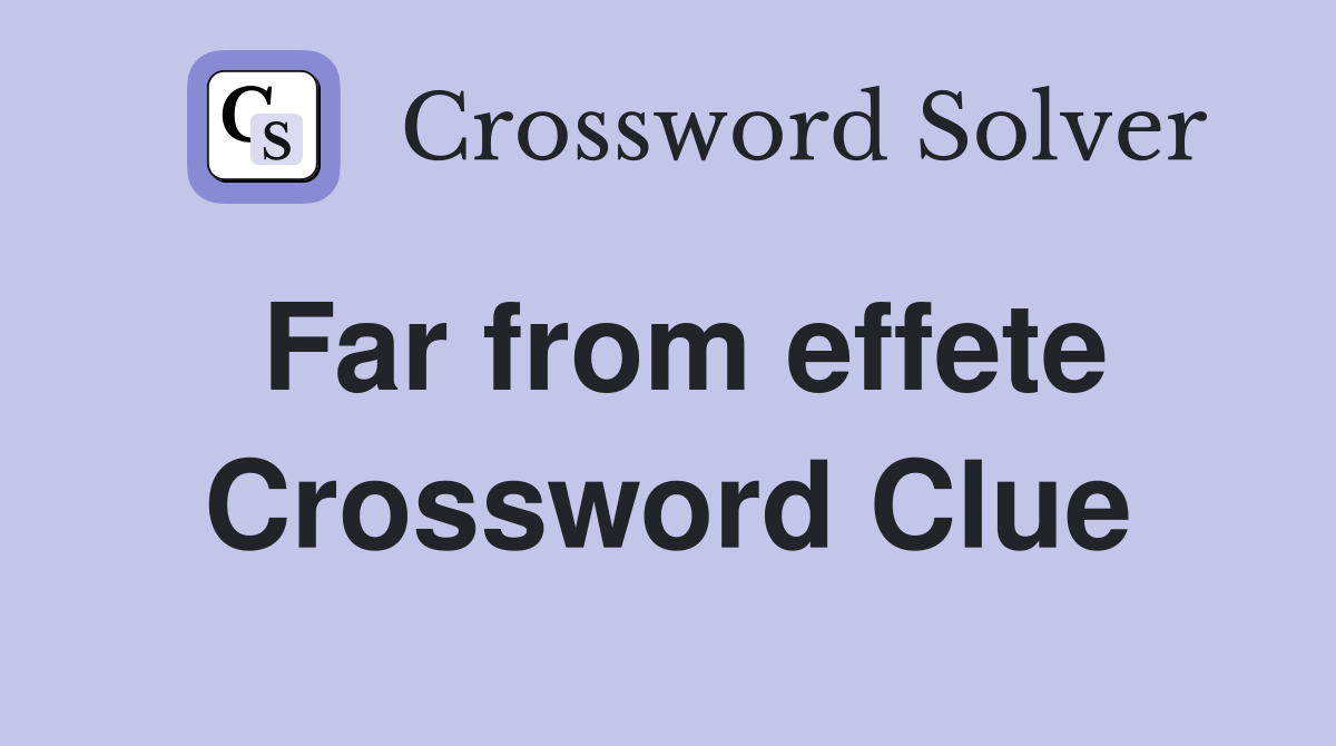 Far from effete Crossword Clue