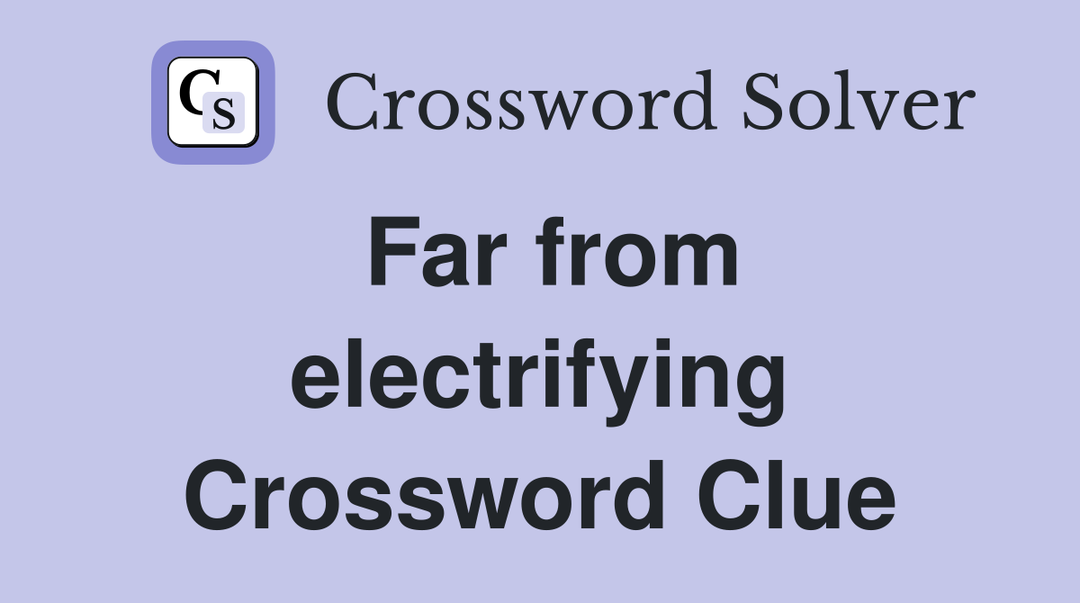 Far from electrifying Crossword Clue