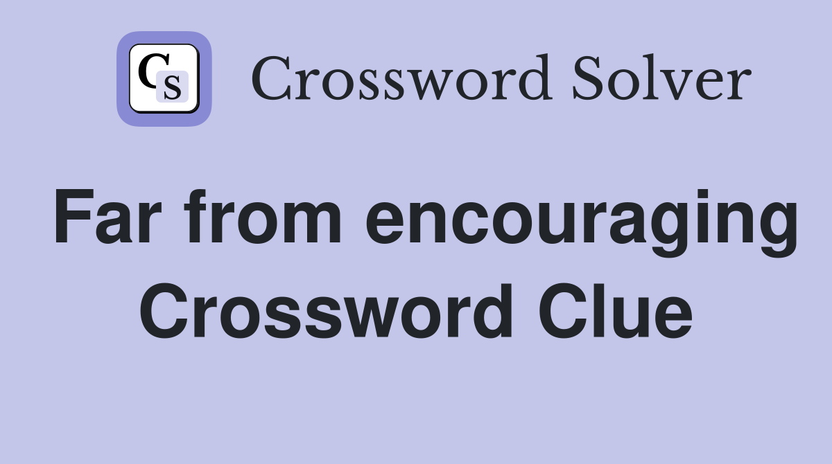 Far from encouraging Crossword Clue