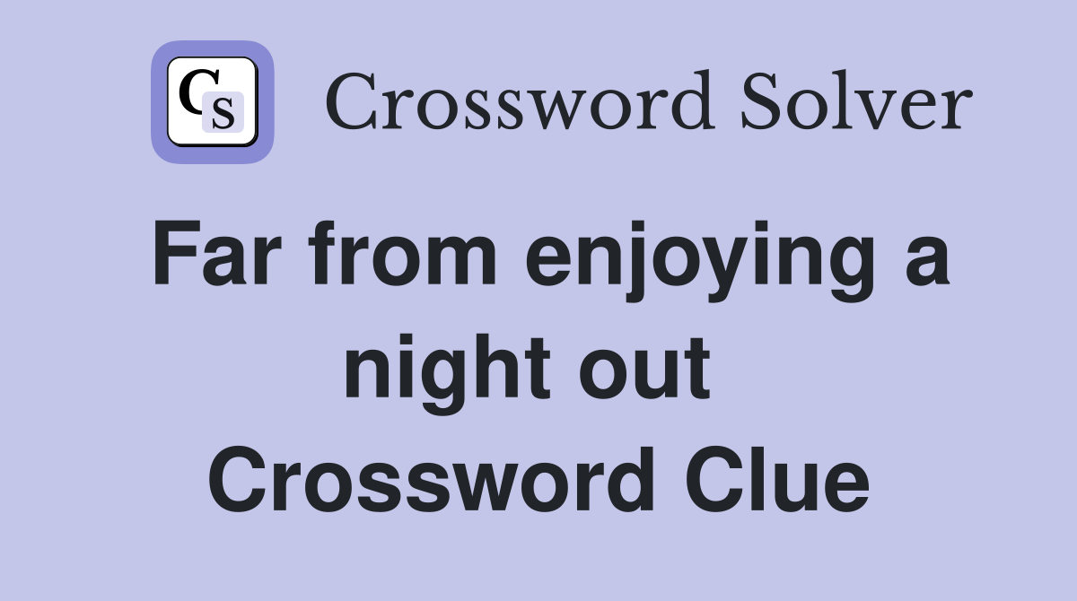 Far from enjoying a night out  Crossword Clue