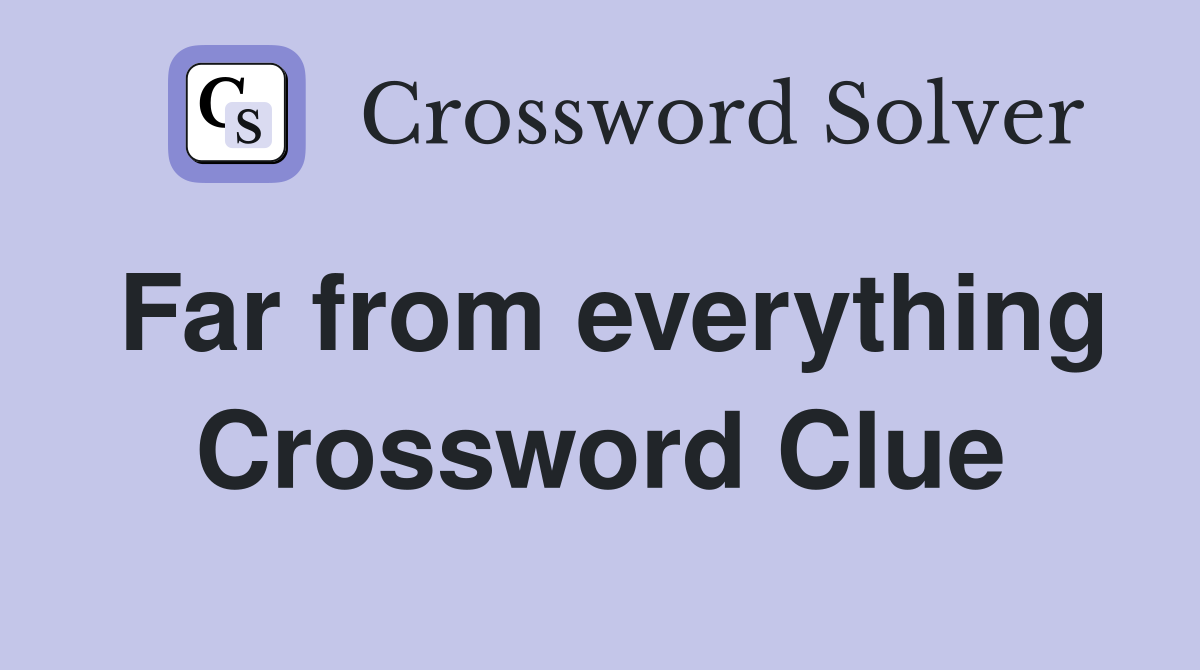 Far from everything Crossword Clue