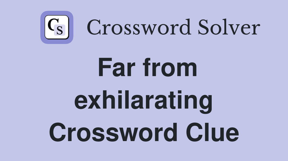 Far from exhilarating Crossword Clue