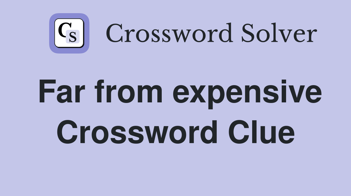 Far from expensive Crossword Clue