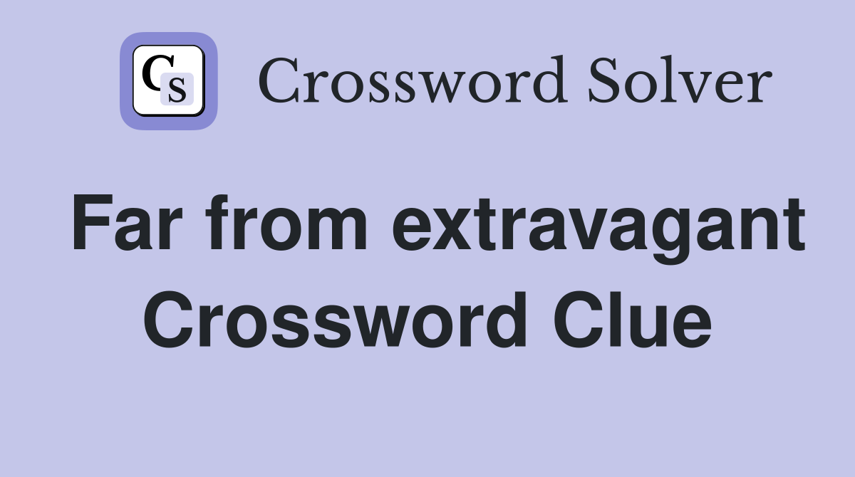 Far from extravagant Crossword Clue