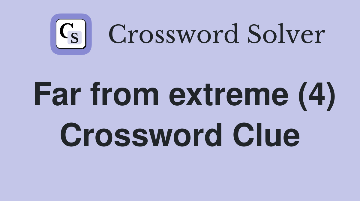 Far from extreme (4) Crossword Clue