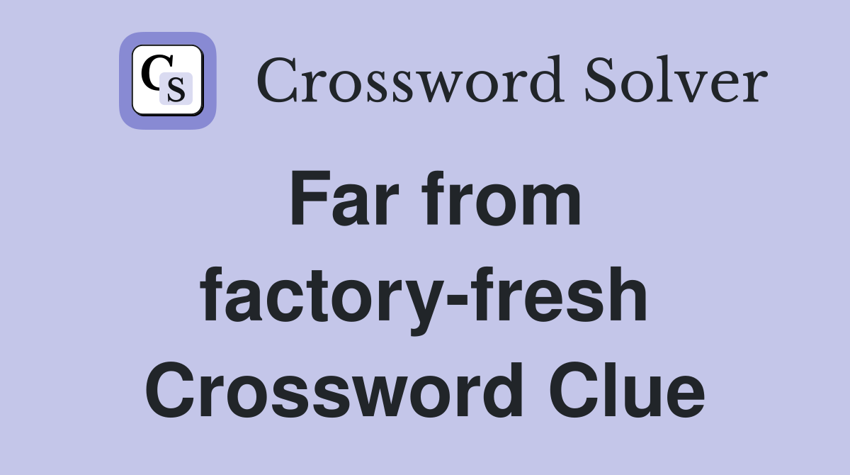 Far from factory-fresh Crossword Clue