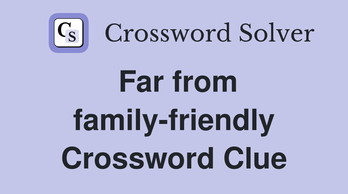 Far from family-friendly Crossword Clue