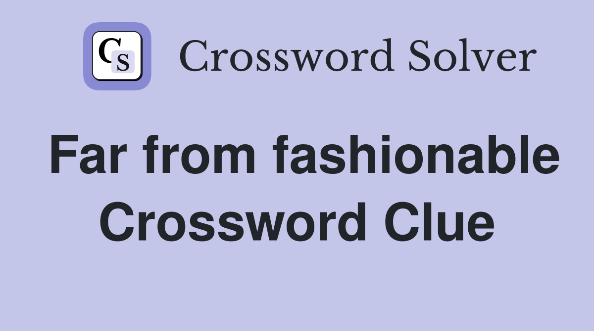 Far from fashionable Crossword Clue