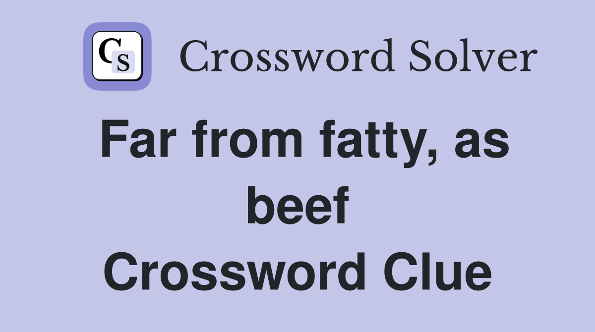 Far from fatty, as beef Crossword Clue