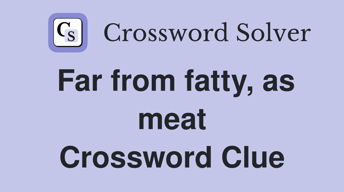 Far from fatty, as meat Crossword Clue