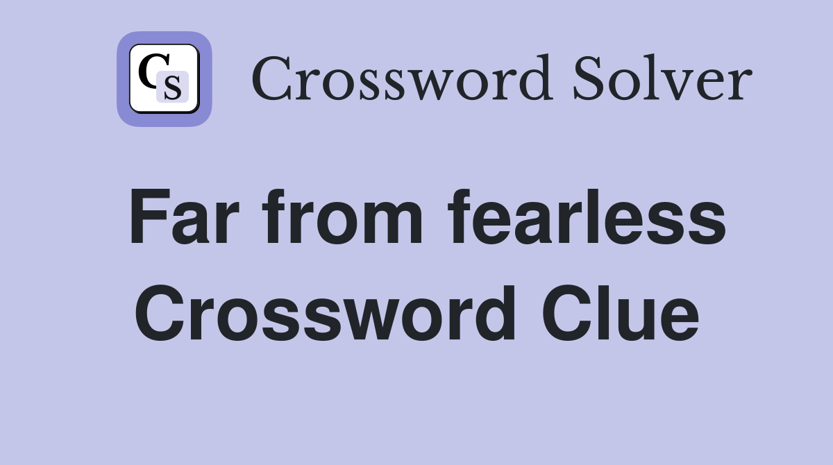 Far from fearless Crossword Clue