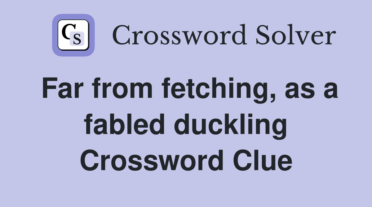 Far from fetching, as a fabled duckling Crossword Clue