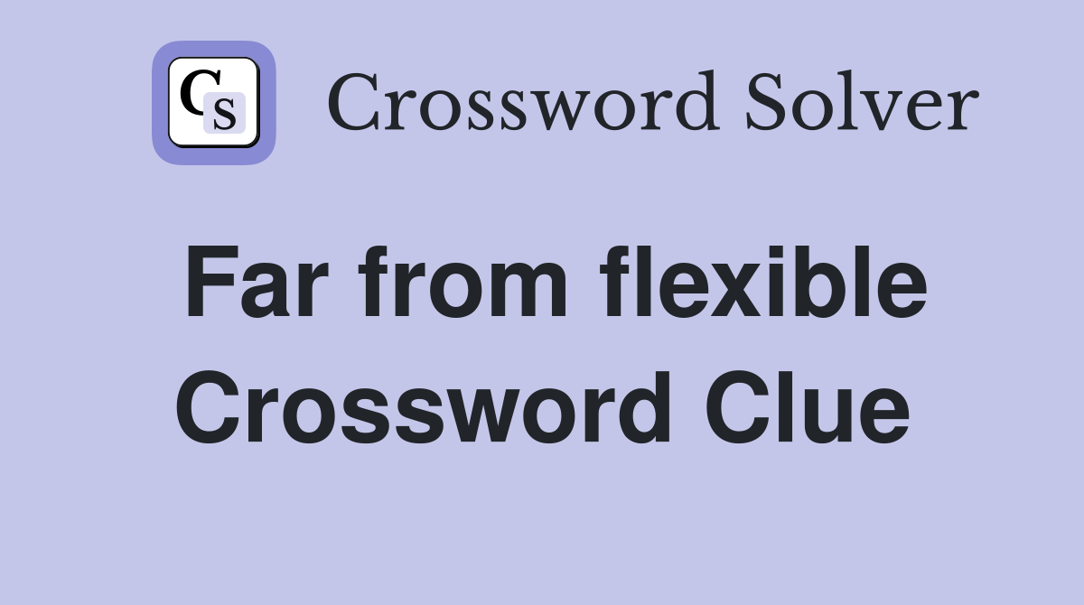Far from flexible Crossword Clue
