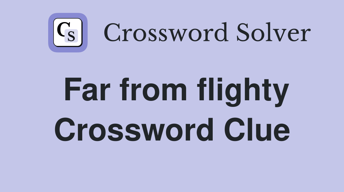 Far from flighty Crossword Clue