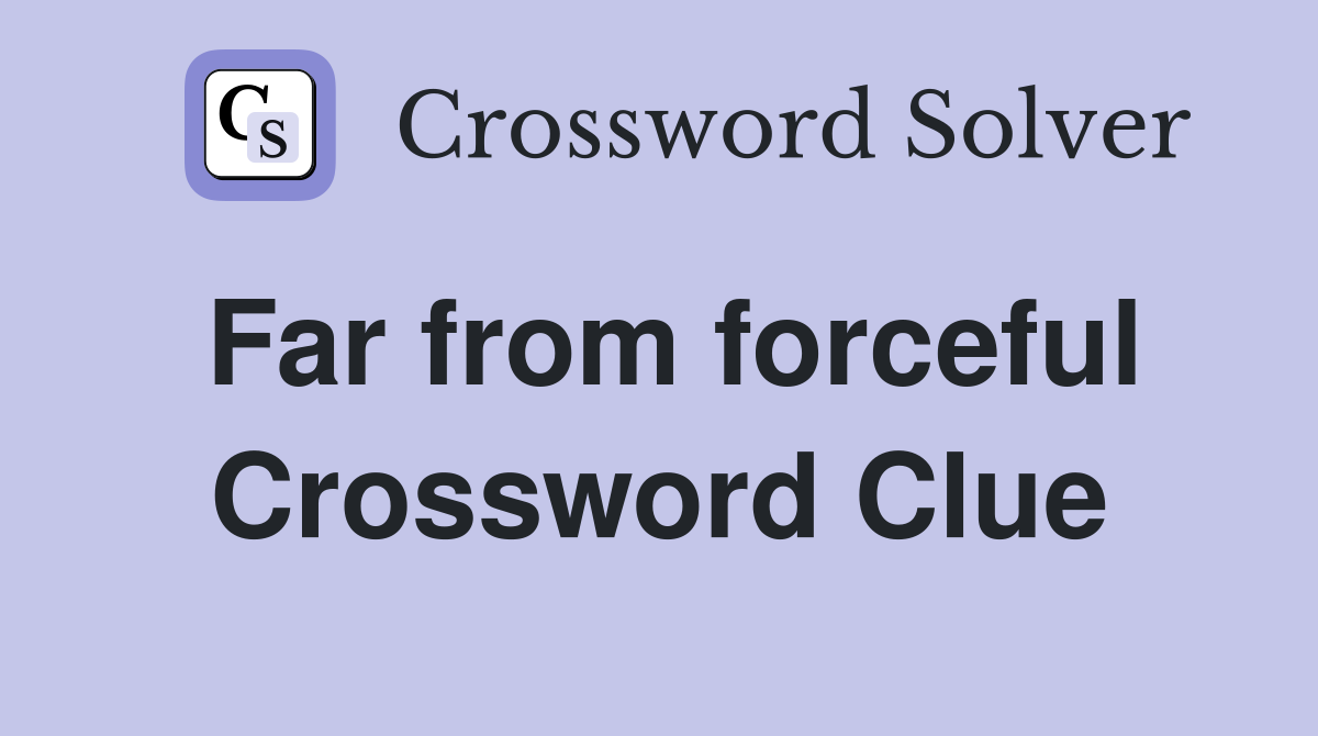 Far from forceful Crossword Clue