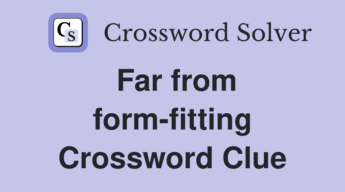 Far from form-fitting Crossword Clue