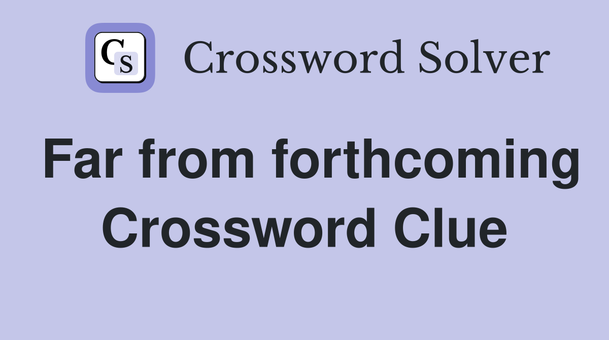 Far from forthcoming Crossword Clue
