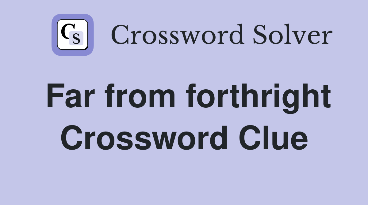Far from forthright Crossword Clue