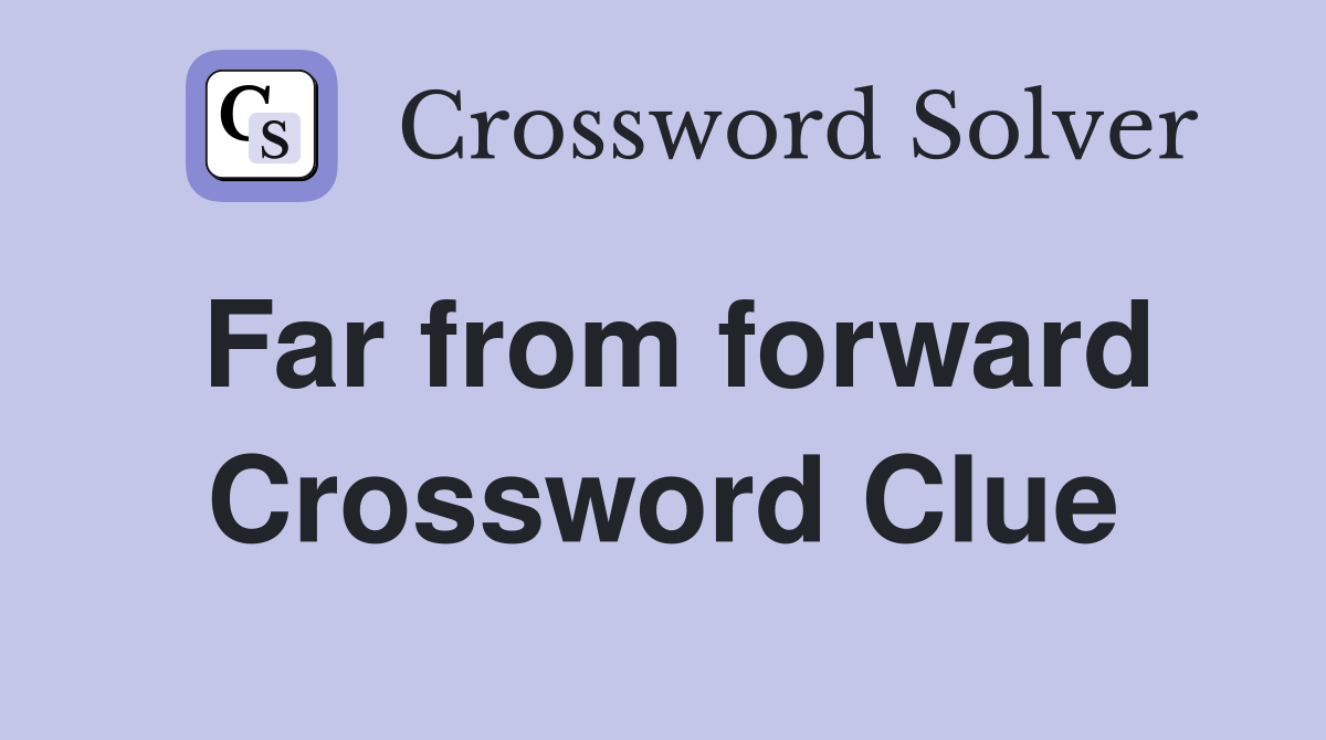 Far from forward Crossword Clue