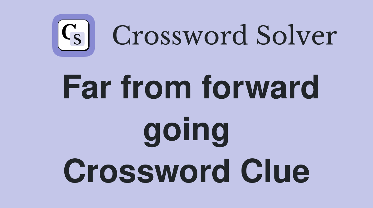 Far from forward going Crossword Clue