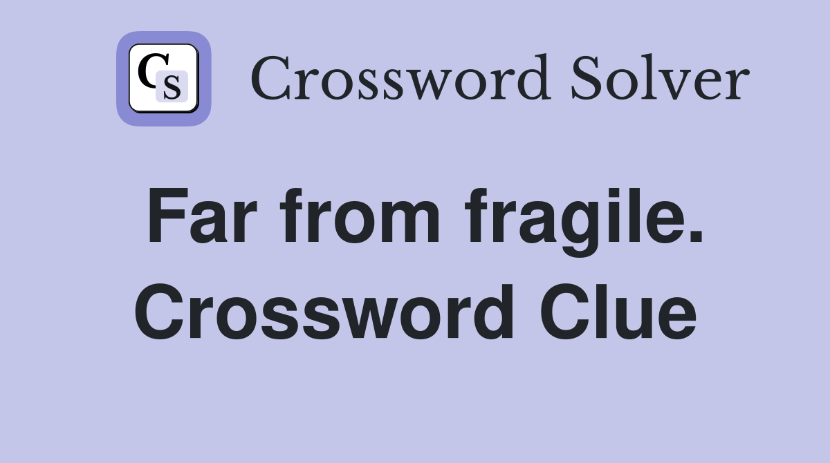 Far from fragile. Crossword Clue