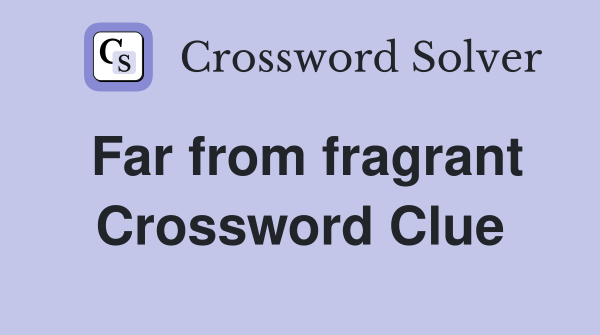 Far from fragrant Crossword Clue