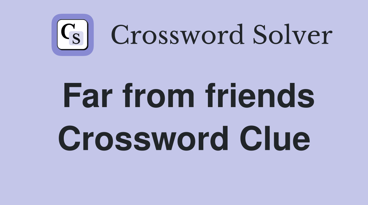Far from friends Crossword Clue