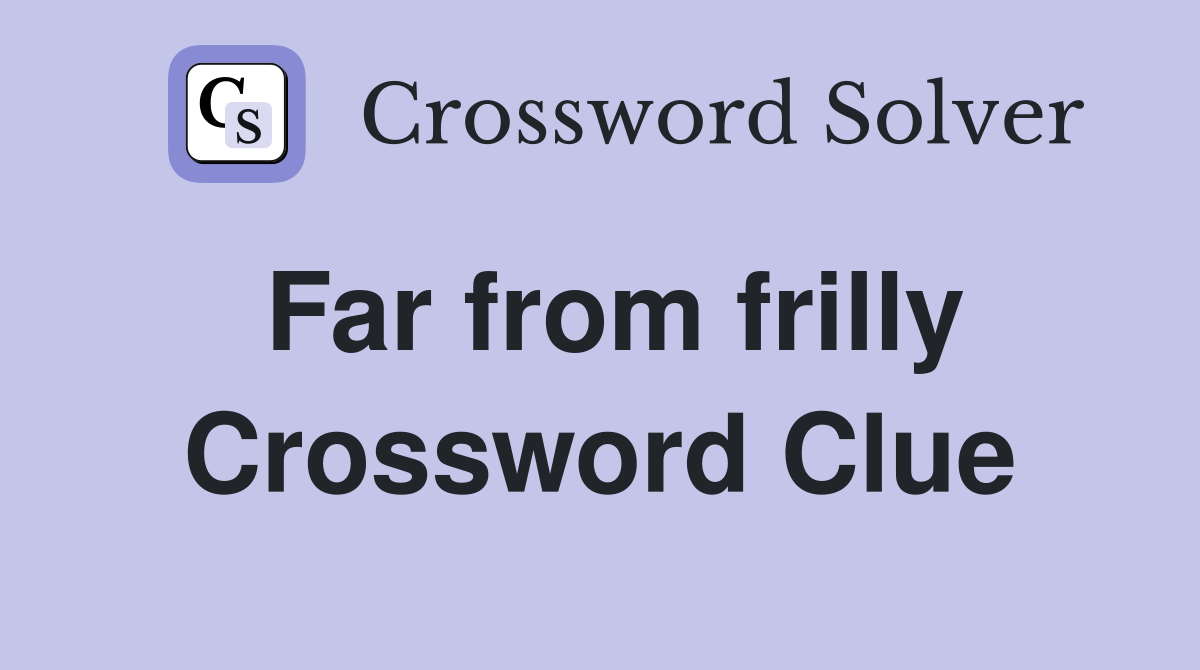 Far from frilly Crossword Clue